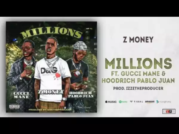 Z Money - Millions Ft. Gucci Mane & Hoodrich Pablo Juan